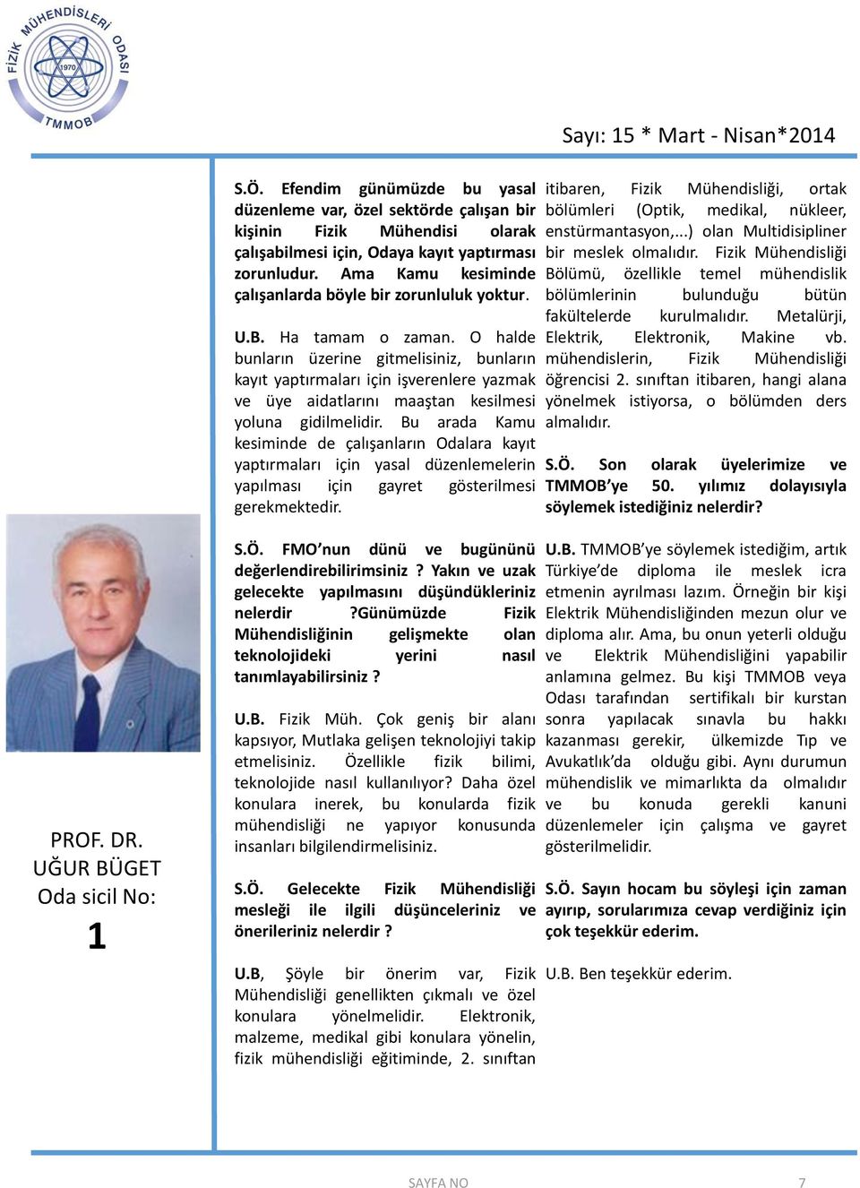 O halde bunların üzerine gitmelisiniz, bunların kayıt yaptırmaları için işverenlere yazmak ve üye aidatlarını maaştan kesilmesi yoluna gidilmelidir.