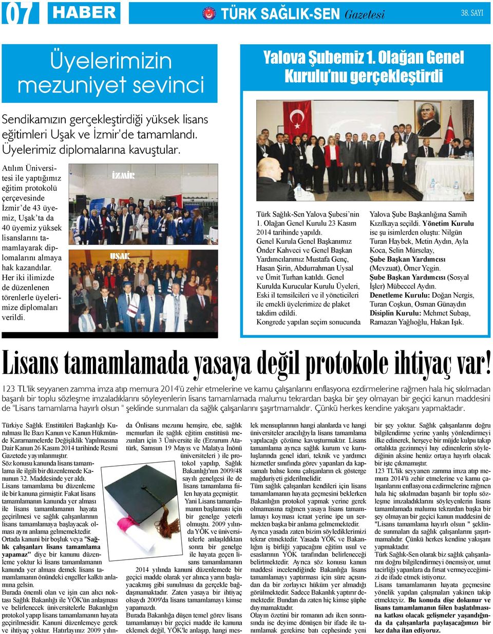 Atılım Üniversitesi ile yaptığımız eğitim protokolü çerçevesinde İzmir de 43 üyemiz, Uşak ta da 40 üyemiz yüksek lisanslarını tamamlayarak diplomalarını almaya hak kazandılar.