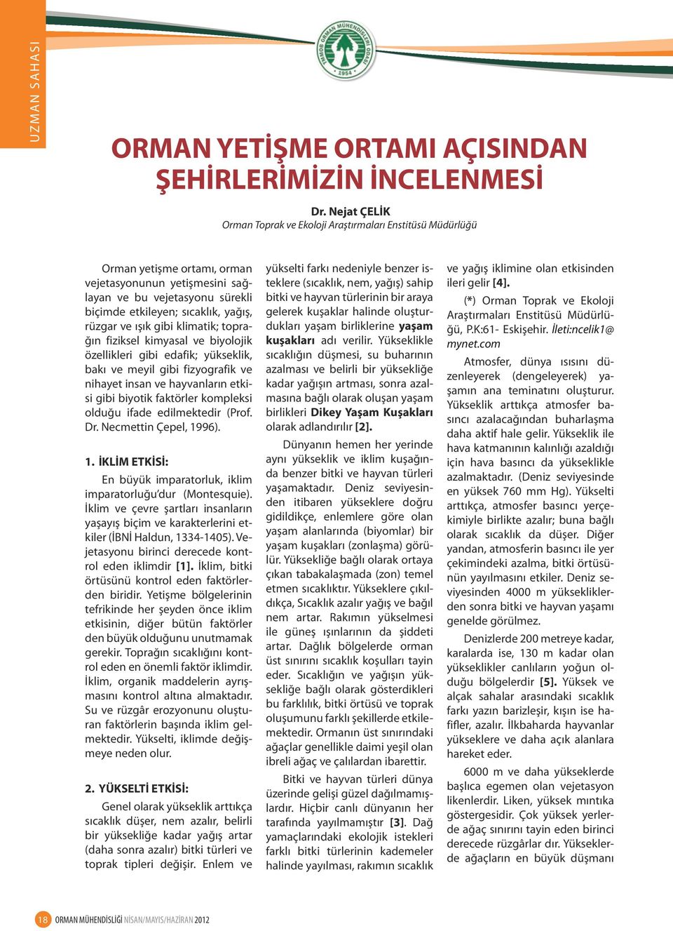 rüzgar ve ışık gibi klimatik; toprağın fiziksel kimyasal ve biyolojik özellikleri gibi edafik; yükseklik, bakı ve meyil gibi fizyografik ve nihayet insan ve hayvanların etkisi gibi biyotik faktörler