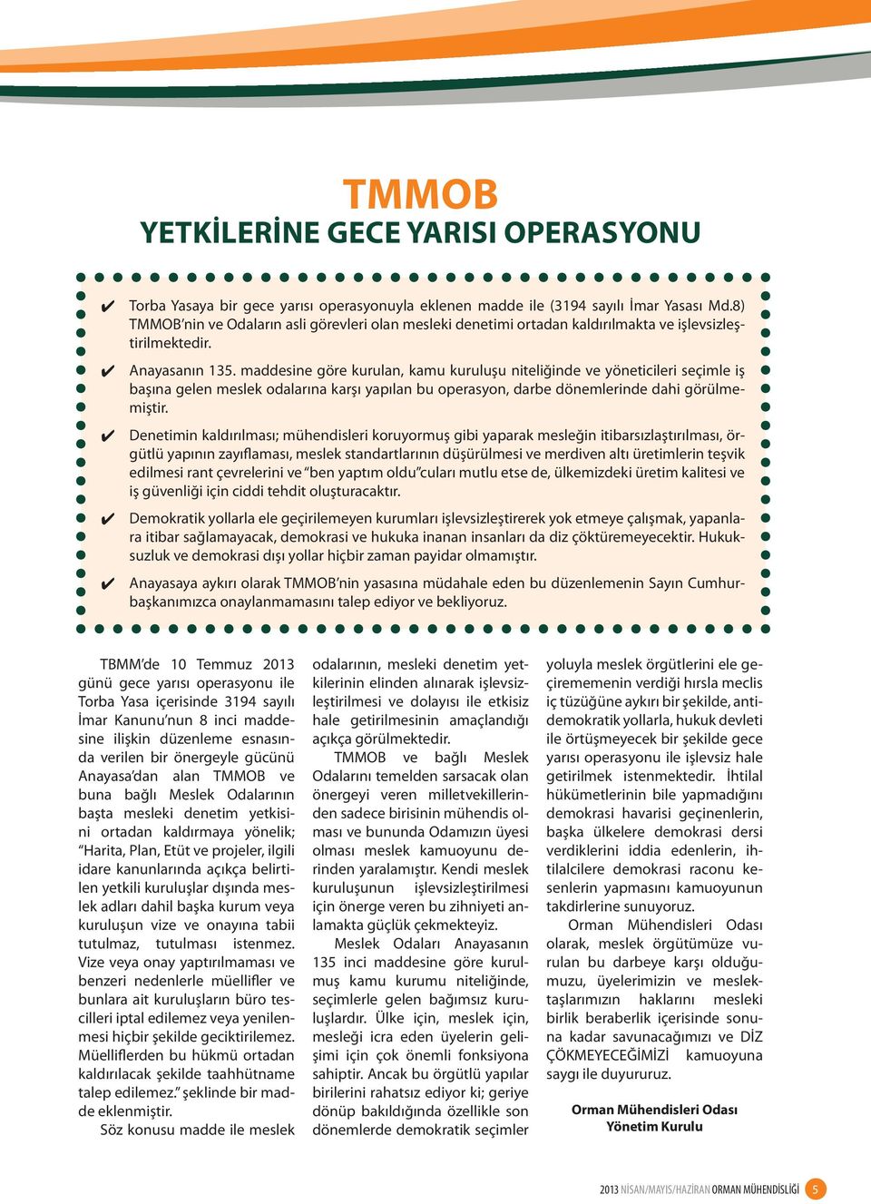 maddesine göre kurulan, kamu kuruluşu niteliğinde ve yöneticileri seçimle iş başına gelen meslek odalarına karşı yapılan bu operasyon, darbe dönemlerinde dahi görülmemiştir.