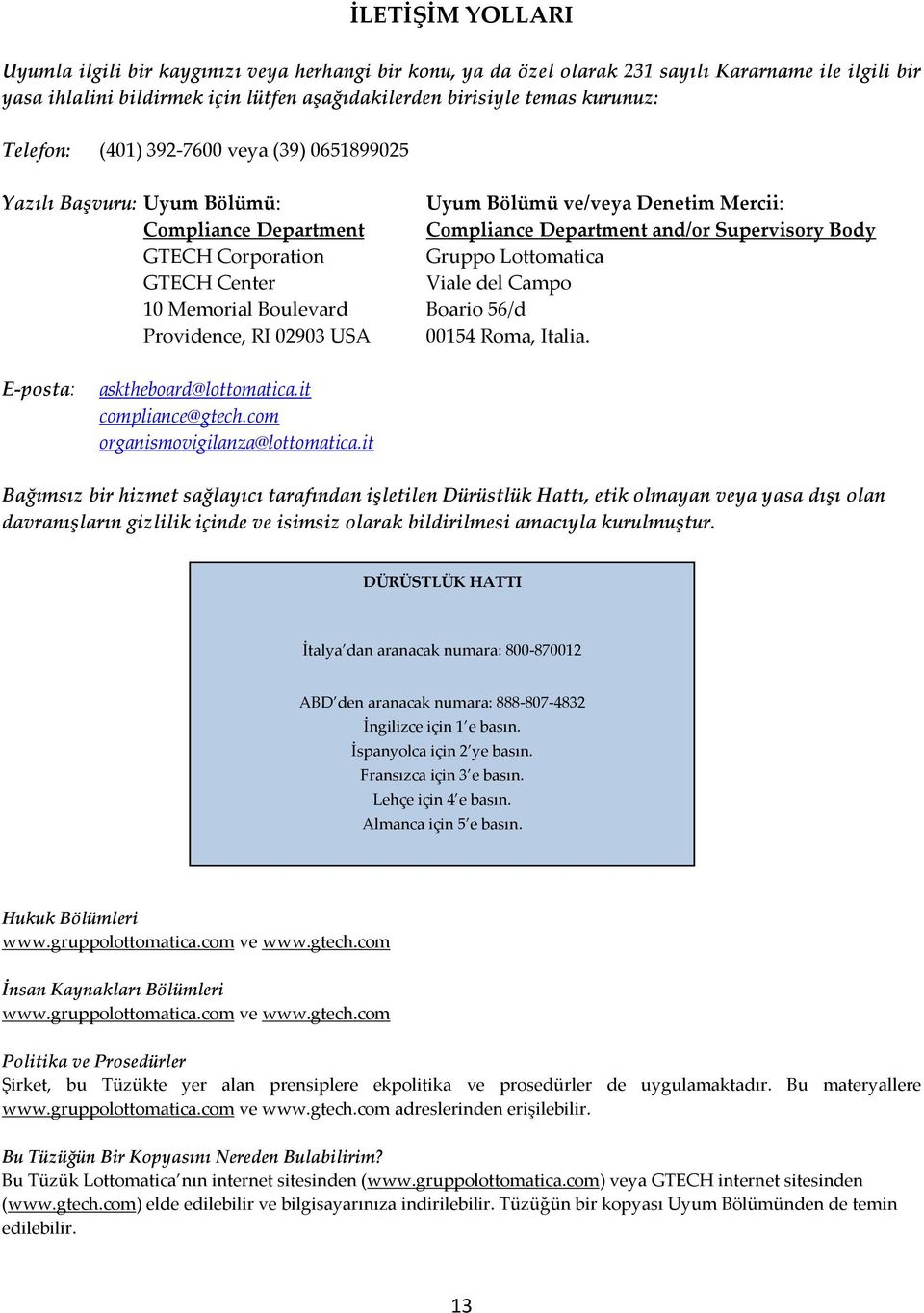 Gruppo Lottomatica GTECH Center Viale del Campo 10 Memorial Boulevard Boario 56/d Providence, RI 02903 USA 00154 Roma, Italia. E-posta: asktheboard@lottomatica.it compliance@gtech.