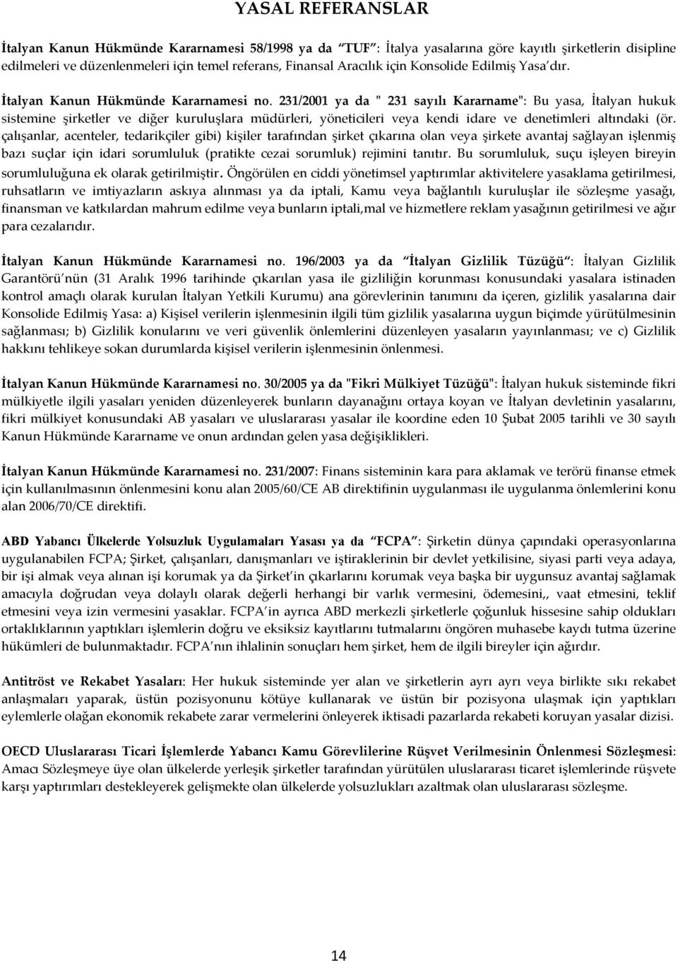 231/2001 ya da " 231 sayılı Kararname": Bu yasa, İtalyan hukuk sistemine şirketler ve diğer kuruluşlara müdürleri, yöneticileri veya kendi idare ve denetimleri altındaki (ör.