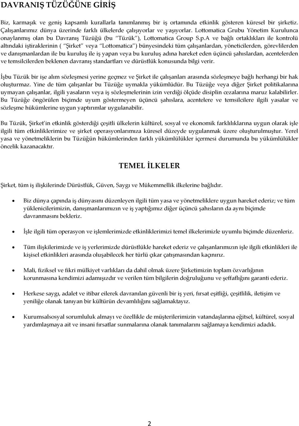 S.p.A ve bağlı ortaklıkları ile kontrolü altındaki iştiraklerinin ( Şirket veya Lottomatica ) bünyesindeki tüm çalışanlardan, yöneticilerden, görevlilerden ve danışmanlardan ile bu kuruluş ile iş