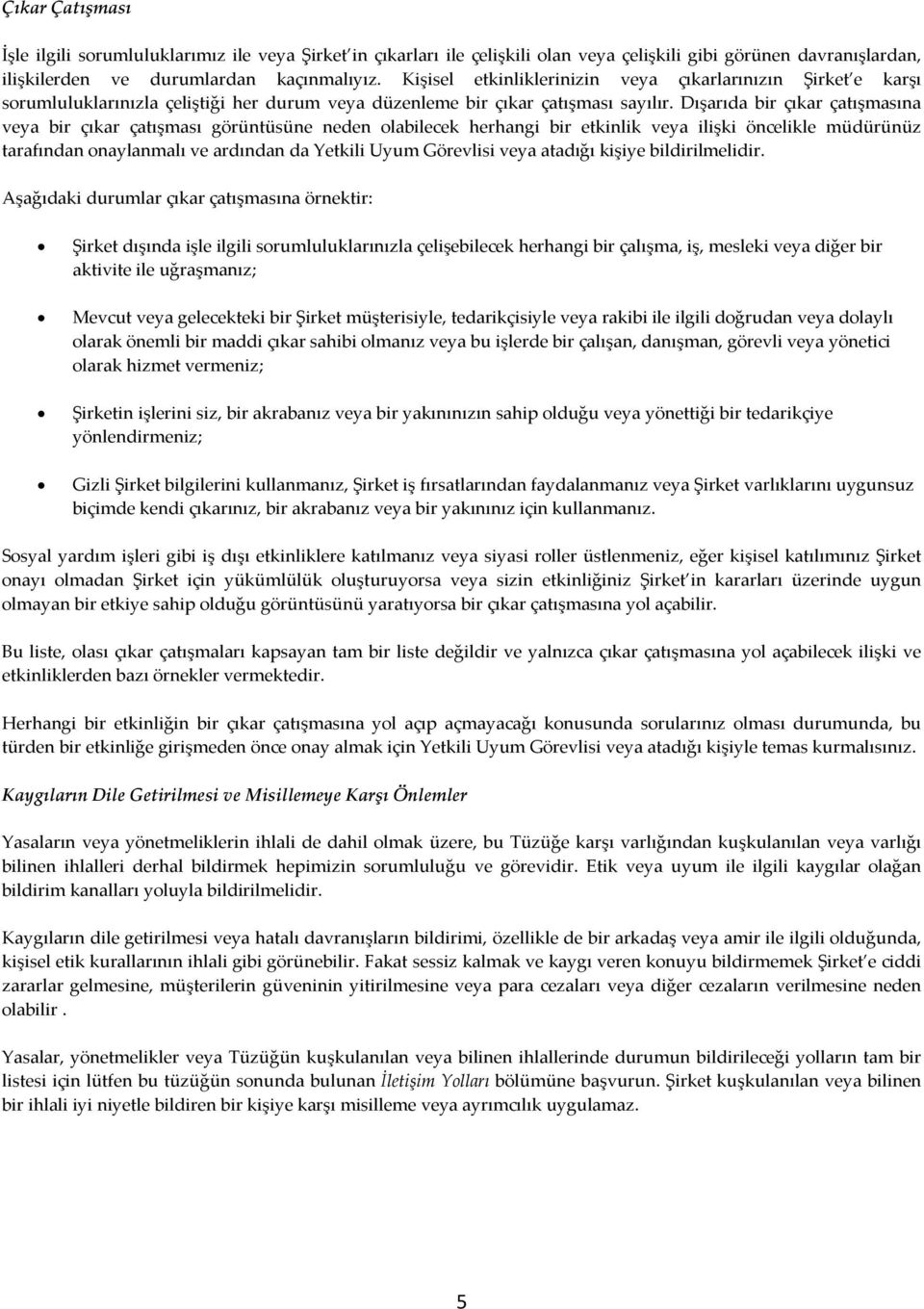 Dışarıda bir çıkar çatışmasına veya bir çıkar çatışması görüntüsüne neden olabilecek herhangi bir etkinlik veya ilişki öncelikle müdürünüz tarafından onaylanmalı ve ardından da Yetkili Uyum Görevlisi