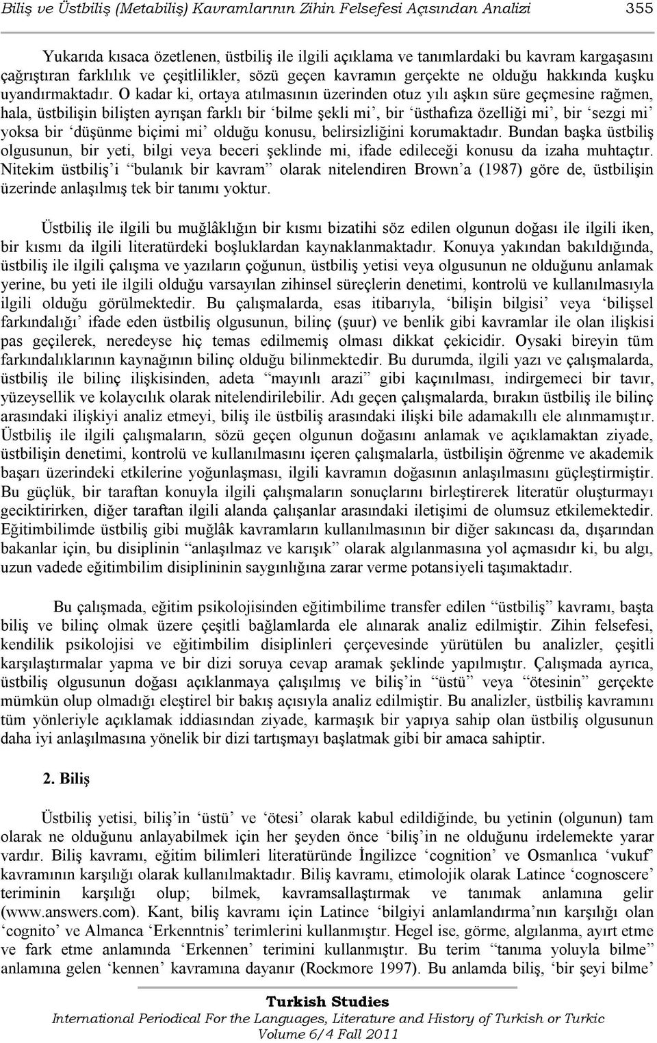 O kadar ki, ortaya atılmasının üzerinden otuz yılı aģkın süre geçmesine rağmen, hala, üstbiliģin biliģten ayrıģan farklı bir bilme Ģekli mi, bir üsthafıza özelliği mi, bir sezgi mi yoksa bir düģünme