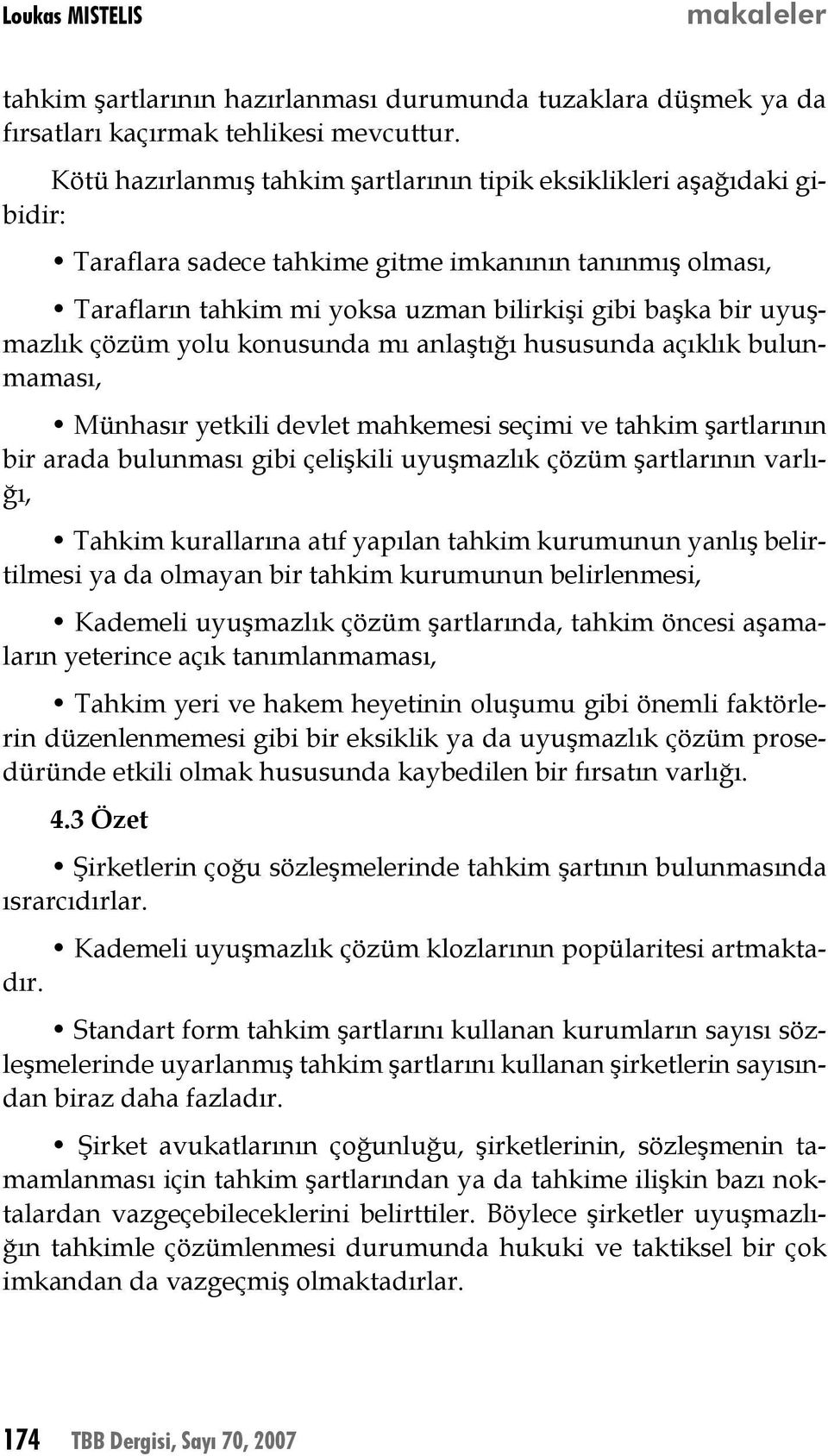 uyuşmazlık çözüm yolu konusunda mı anlaştığı hususunda açıklık bulunmaması, Münhasır yetkili devlet mahkemesi seçimi ve tahkim şartlarının bir arada bulunması gibi çelişkili uyuşmazlık çözüm