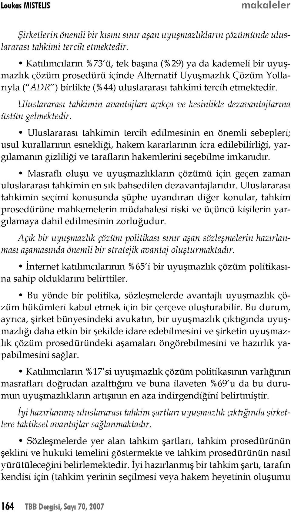 Uluslararası tahkimin avantajları açıkça ve kesinlikle dezavantajlarına üstün gelmektedir.