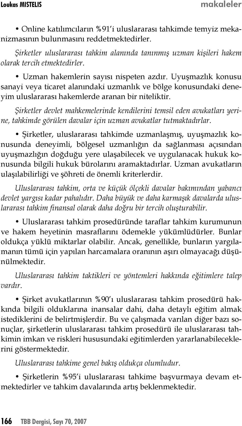 Uyuşmazlık konusu sanayi veya ticaret alanındaki uzmanlık ve bölge konusundaki deneyim uluslararası hakemlerde aranan bir niteliktir.