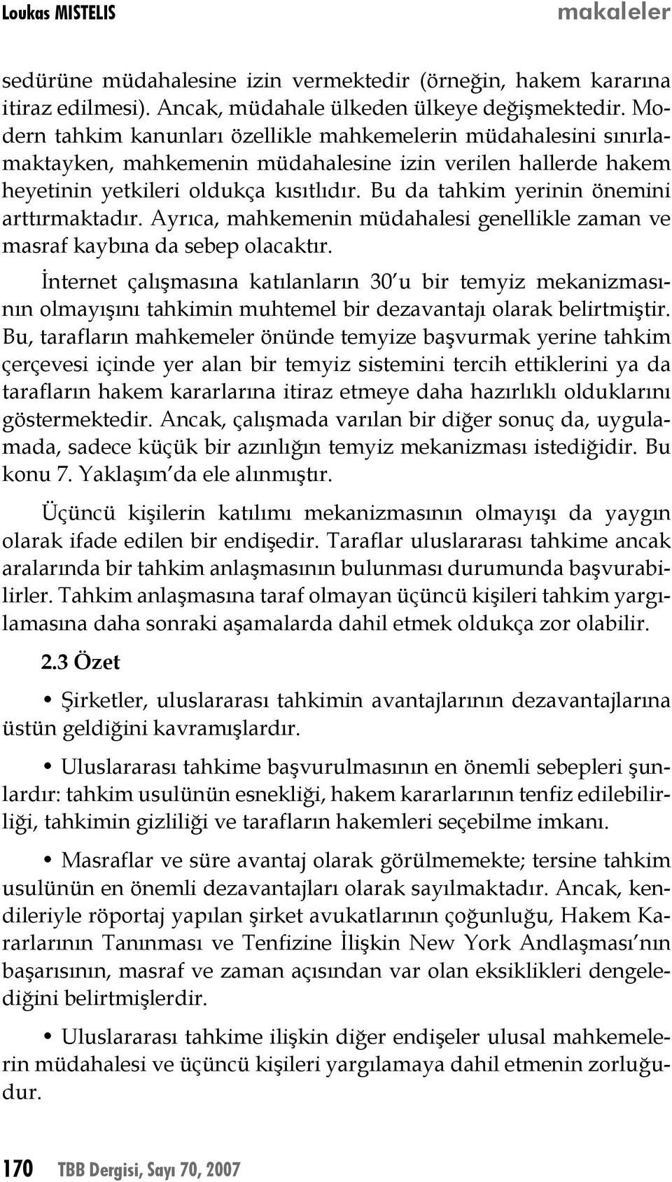 Bu da tahkim yerinin önemini arttırmaktadır. Ayrıca, mahkemenin müdahalesi genellikle zaman ve masraf kaybına da sebep olacaktır.