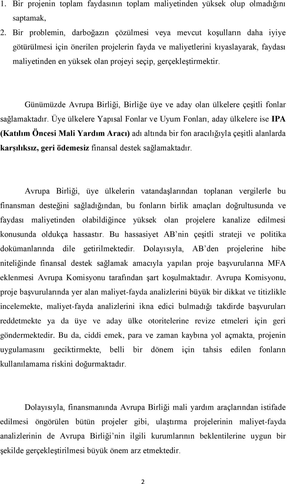 gerçekleştirmektir. Günümüzde Avrupa Birliği, Birliğe üye ve aday olan ülkelere çeşitli fonlar sağlamaktadır.