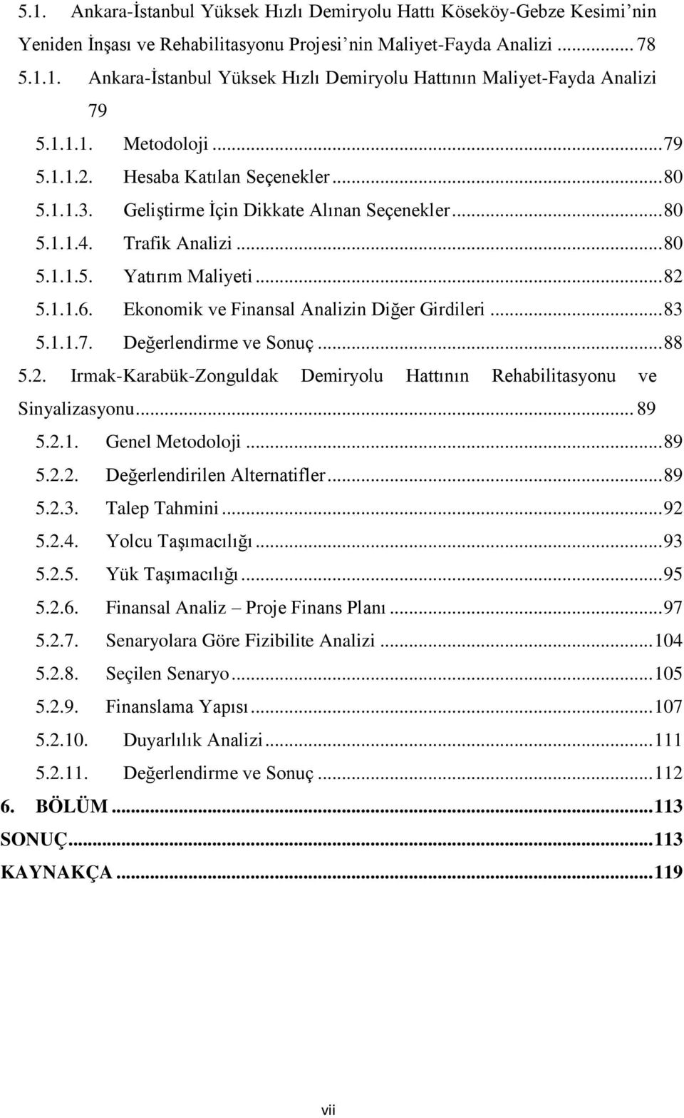 Ekonomik ve Finansal Analizin Diğer Girdileri... 83 5.1.1.7. Değerlendirme ve Sonuç... 88 5.2. Irmak-Karabük-Zonguldak Demiryolu Hattının Rehabilitasyonu ve Sinyalizasyonu... 89 5.2.1. Genel Metodoloji.