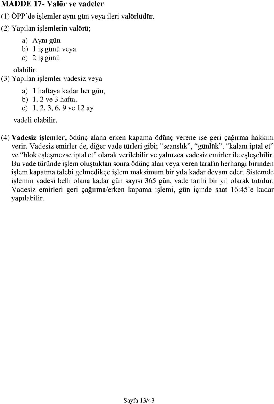 (4) Vadesiz işlemler, ödünç alana erken kapama ödünç verene ise geri çağırma hakkını verir.