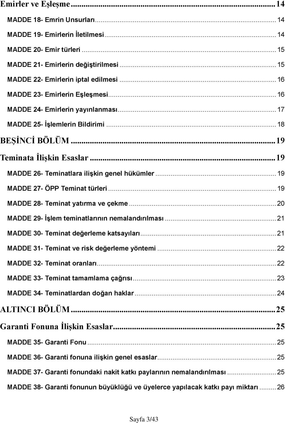 .. 19 MADDE 26- Teminatlara ilişkin genel hükümler... 19 MADDE 27- ÖPP Teminat türleri... 19 MADDE 28- Teminat yatırma ve çekme... 20 MADDE 29- İşlem teminatlarının nemalandırılması.