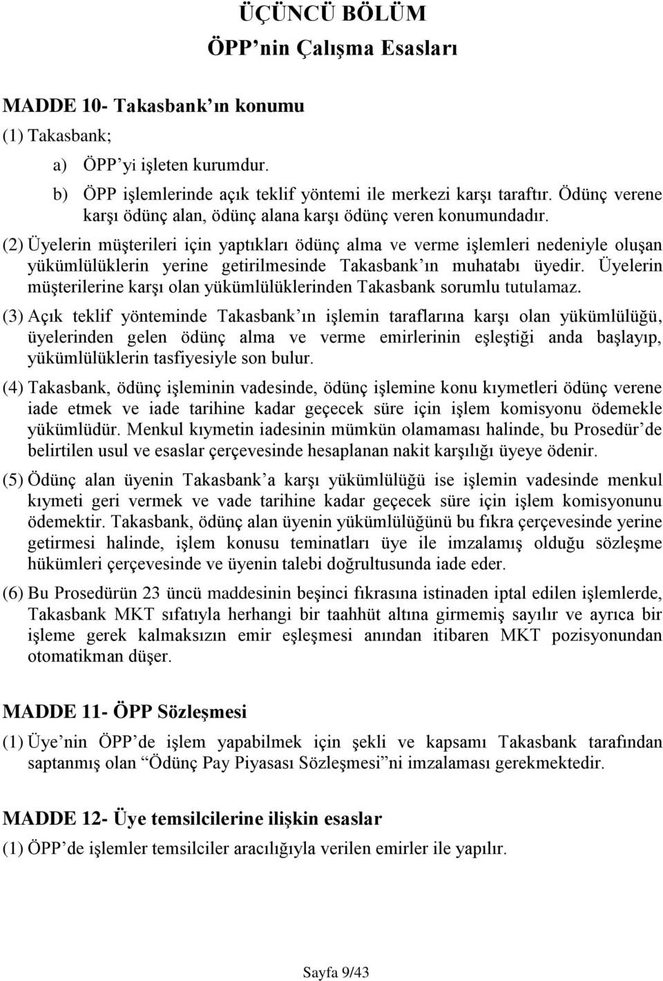 (2) Üyelerin müşterileri için yaptıkları ödünç alma ve verme işlemleri nedeniyle oluşan yükümlülüklerin yerine getirilmesinde Takasbank ın muhatabı üyedir.