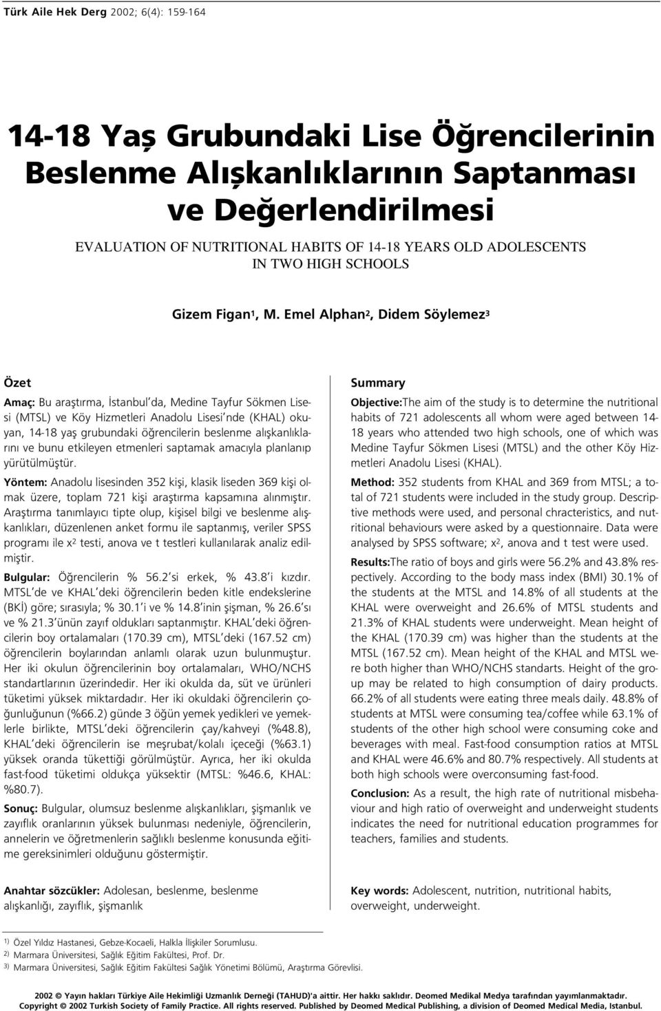 Emel Alpha 2, Didem Söylemez 3 Özet Amaç: Bu araflt rma, stabul da, Medie Tayfur Sökme Lisesi () ve Köy Hizmetleri Aadolu Lisesi de () okuya, 14-18 yafl grubudaki ö recileri besleme al flkal klar ve