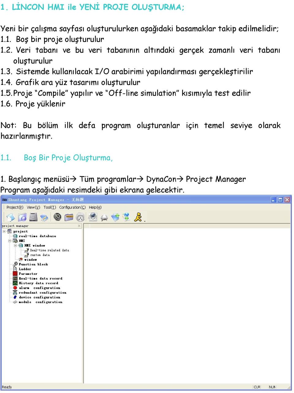 Grafik ara yüz tasarımı oluşturulur 1.5. Proje Compile yapılır ve Off-line simulation kısımıyla test edilir 1.6.