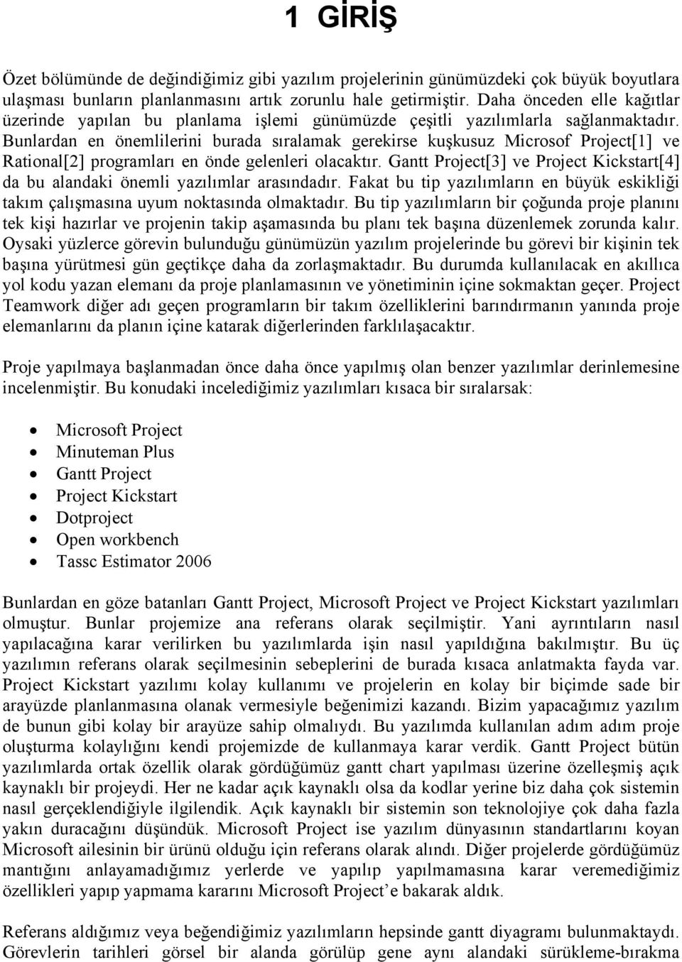 Bunlardan en önemlilerini burada sıralamak gerekirse kuşkusuz Microsof Project[1] ve Rational[2] programları en önde gelenleri olacaktır.