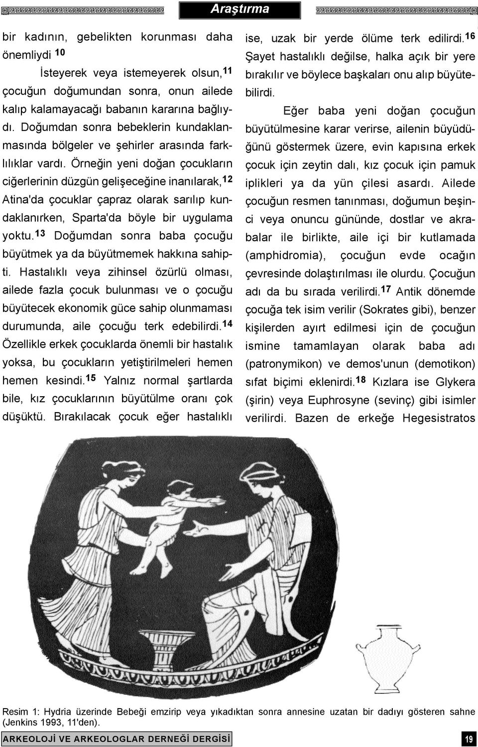 Örneðin yeni doðan çocuklarýn ciðerlerinin düzgün geliþeceðine inanýlarak, 12 Atina'da çocuklar çapraz olarak sarýlýp kundaklanýrken, Sparta'da böyle bir uygulama yoktu.