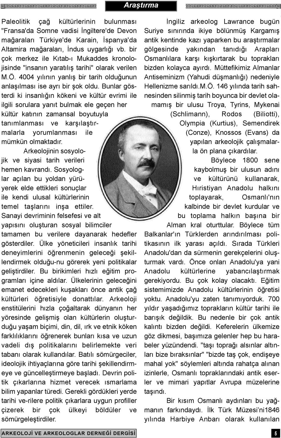 Bunlar gösterdi ki insanlýðýn kökeni ve kültür evrimi ile ilgili sorulara yanýt bulmak ele geçen her kültür katýnýn zamansal boyutuyla tanýmlanmasý ve karþýlaþtýrmalarla yorumlanmasý ile mümkün