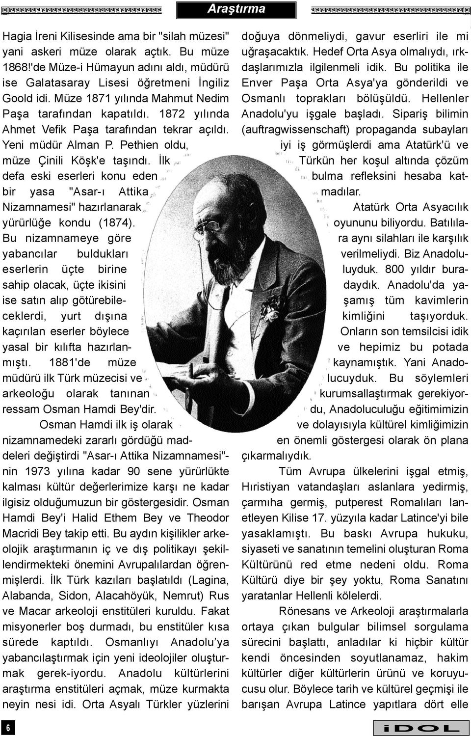 Ýlk defa eski eserleri konu eden bir yasa "Asar-ý Attika Nizamnamesi" hazýrlanarak yürürlüðe kondu (1874).