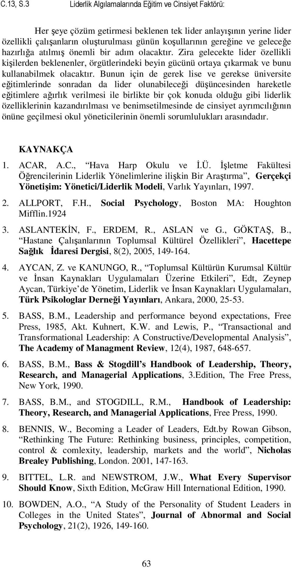 geleceğe hazırlığa atılmış önemli bir adım olacaktır. Zira gelecekte lider özellikli kişilerden beklenenler, örgütlerindeki beyin gücünü ortaya çıkarmak ve bunu kullanabilmek olacaktır.