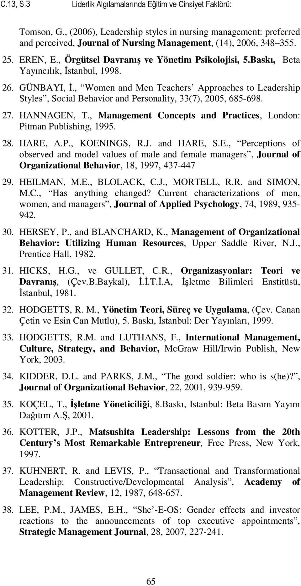 , Women and Men Teachers Approaches to Leadership Styles, Social Behavior and Personality, 33(7), 2005, 685-698. 27. HANNAGEN, T., Management Concepts and Practices, London: Pitman Publishing, 1995.