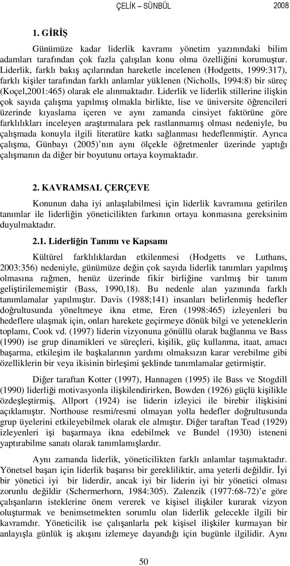 Liderlik ve liderlik stillerine ilişkin çok sayıda çalışma yapılmış olmakla birlikte, lise ve üniversite öğrencileri üzerinde kıyaslama içeren ve aynı zamanda cinsiyet faktörüne göre farklılıkları