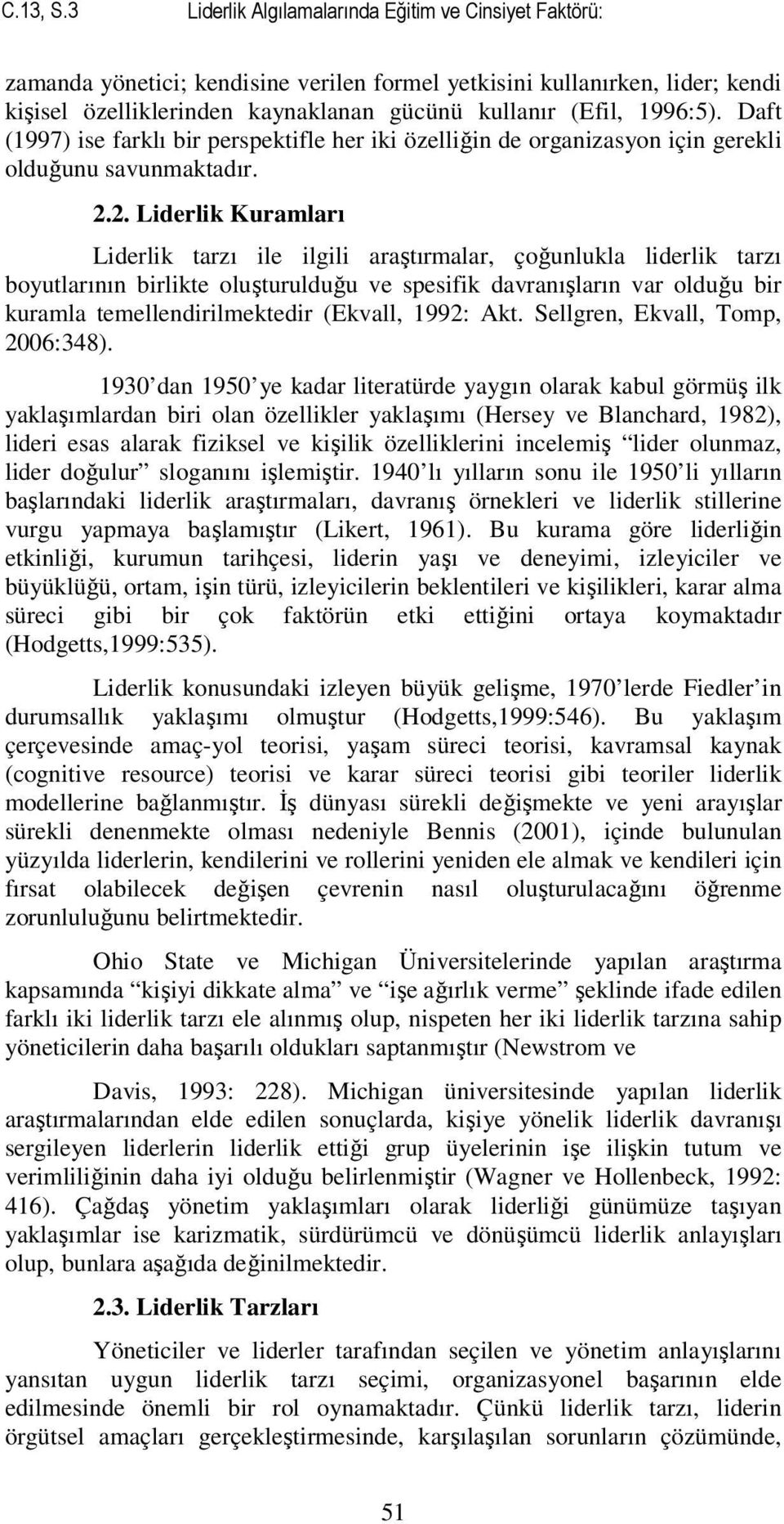 1996:5). Daft (1997) ise farklı bir perspektifle her iki özelliğin de organizasyon için gerekli olduğunu savunmaktadır. 2.