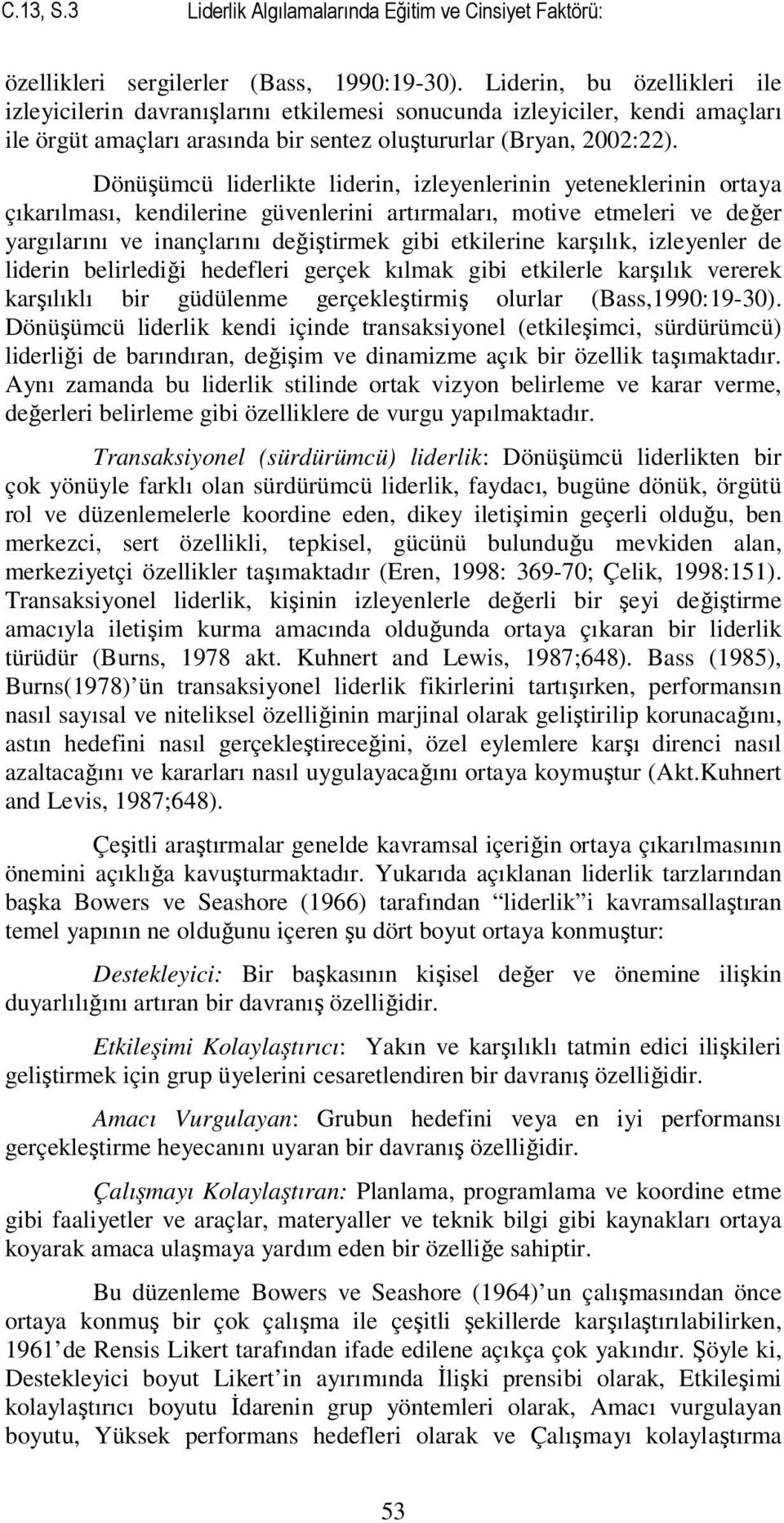 Dönüşümcü liderlikte liderin, izleyenlerinin yeteneklerinin ortaya çıkarılması, kendilerine güvenlerini artırmaları, motive etmeleri ve değer yargılarını ve inançlarını değiştirmek gibi etkilerine