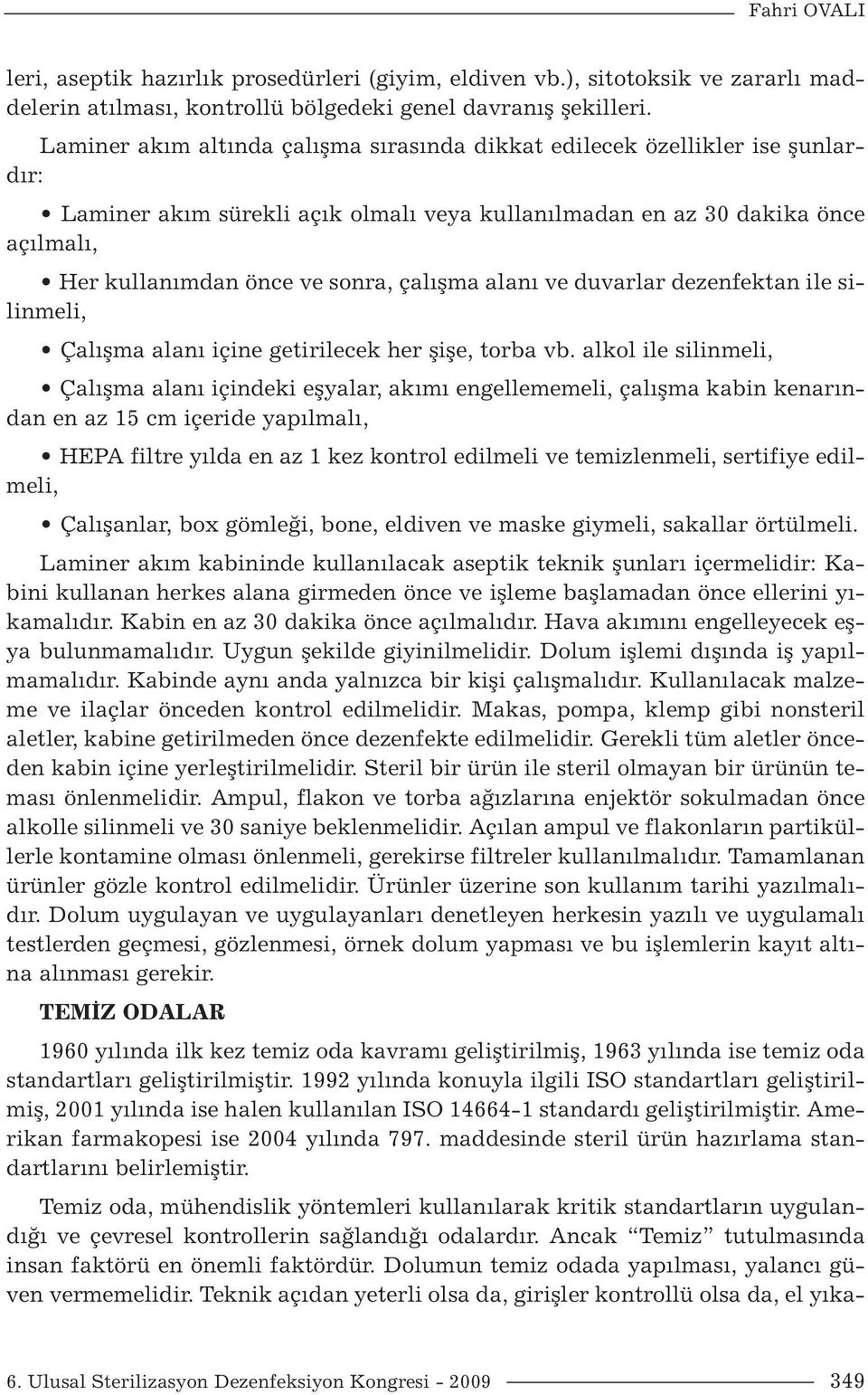 çalışma alanı ve duvarlar dezenfektan ile silinmeli, Çalışma alanı içine getirilecek her şişe, torba vb.