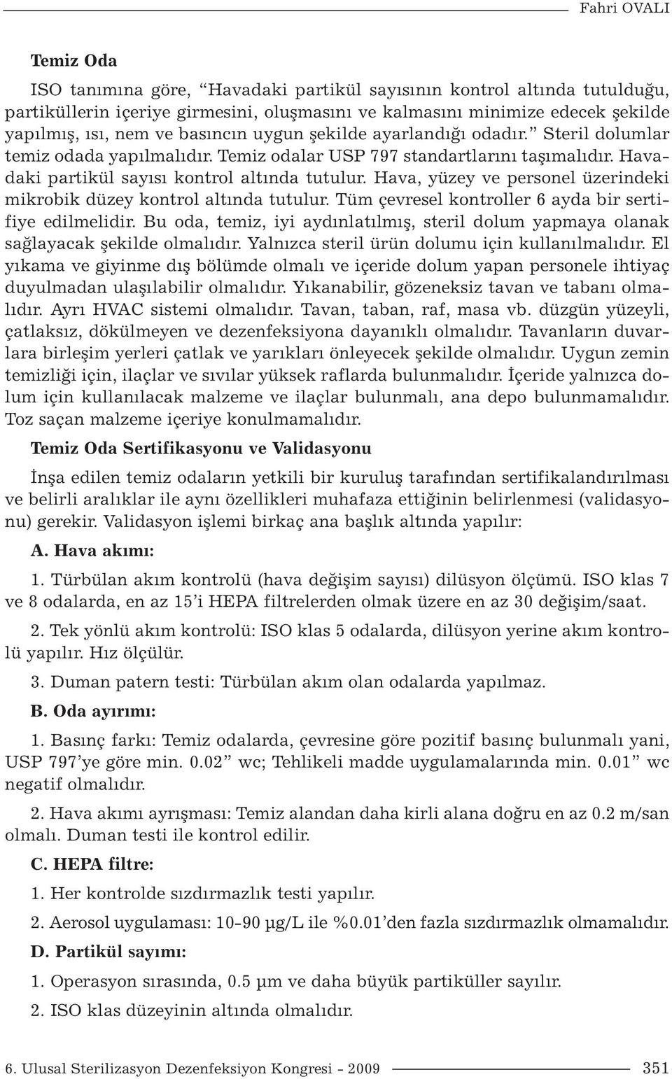 Hava, yüzey ve personel üzerindeki mikrobik düzey kontrol altında tutulur. Tüm çevresel kontroller 6 ayda bir sertifiye edilmelidir.