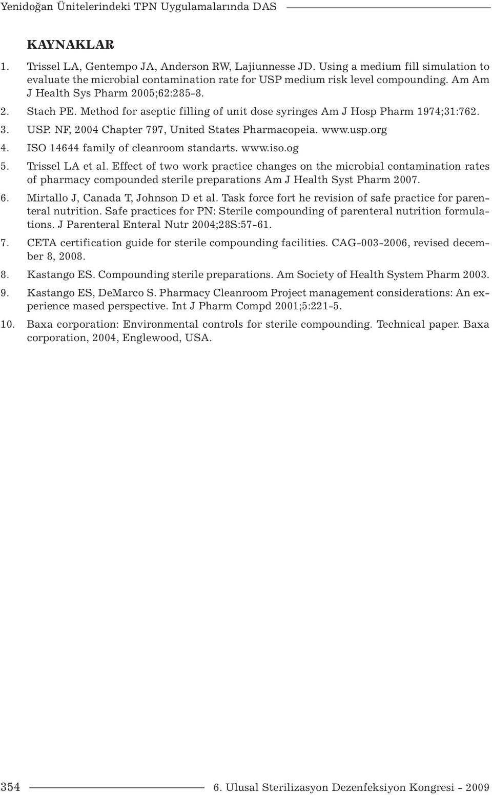 Method for aseptic filling of unit dose syringes Am J Hosp Pharm 1974;31:762. 3. USP. NF, 2004 Chapter 797, United States Pharmacopeia. www.usp.org 4. ISO 14644 family of cleanroom standarts. www.iso.