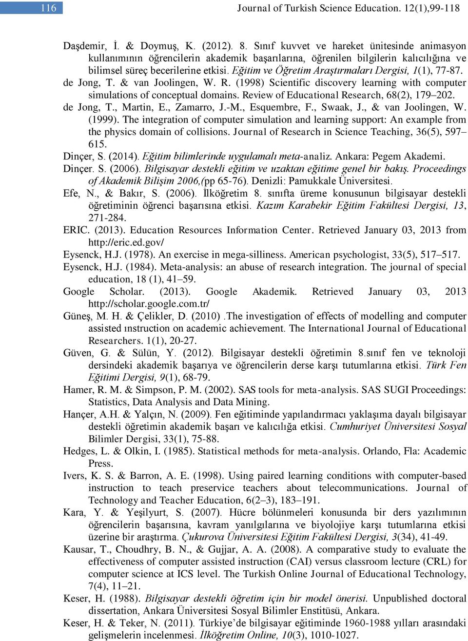 Eğitim ve Öğretim Araştırmaları Dergisi, 1(1), 77-87. de Jong, T. & van Joolingen, W. R. (1998) Scientific discovery learning with computer simulations of conceptual domains.