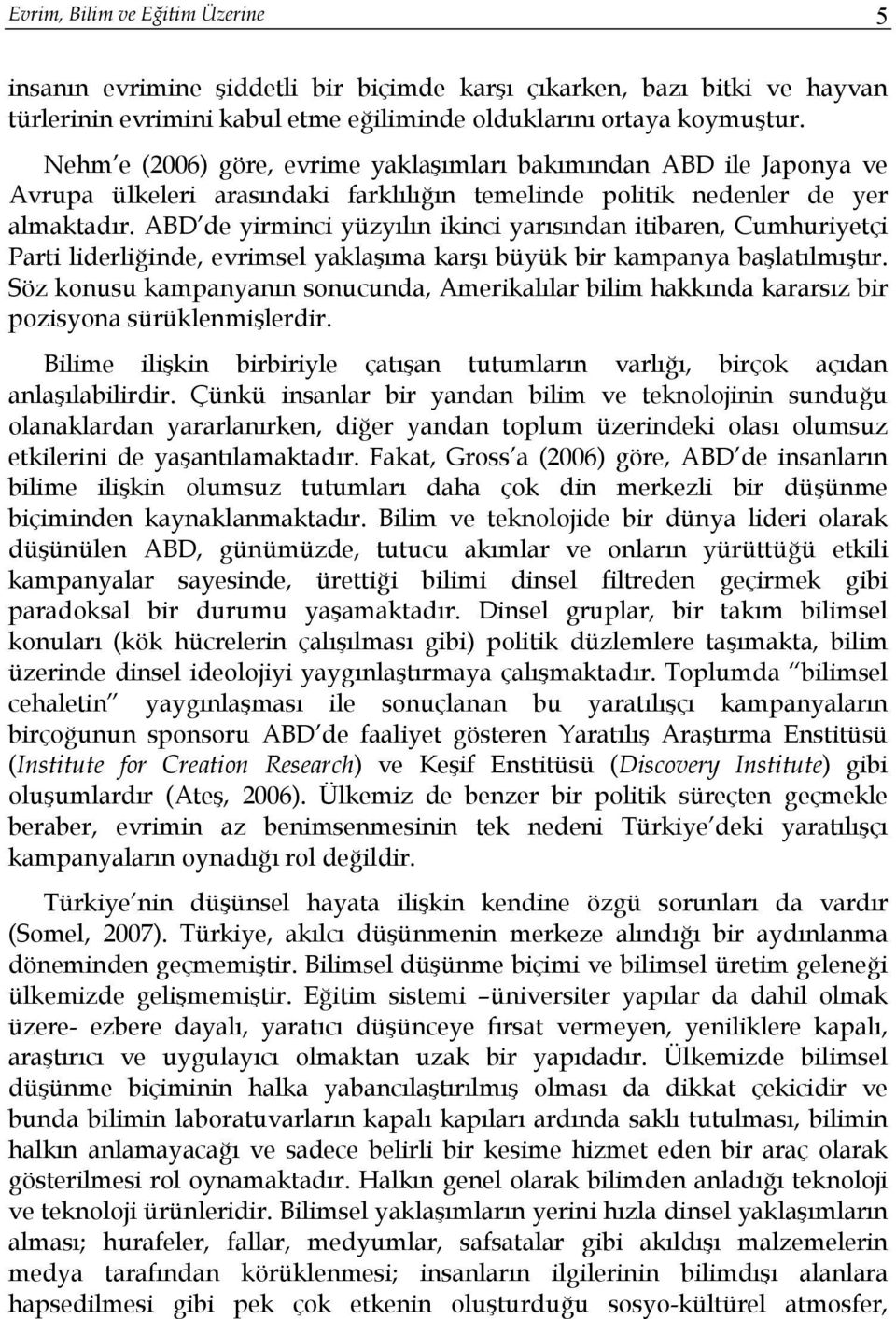 ABD de yirminci yüzyılın ikinci yarısından itibaren, Cumhuriyetçi Parti liderliğinde, evrimsel yaklaşıma karşı büyük bir kampanya başlatılmıştır.