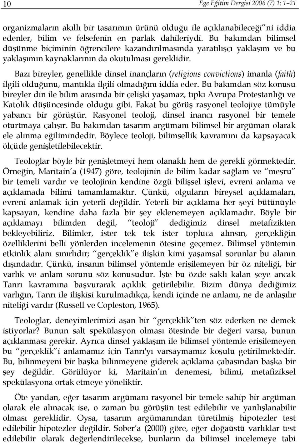 Bazı bireyler, genellikle dinsel inançların (religious convictions) imanla (faith) ilgili olduğunu, mantıkla ilgili olmadığını iddia eder.