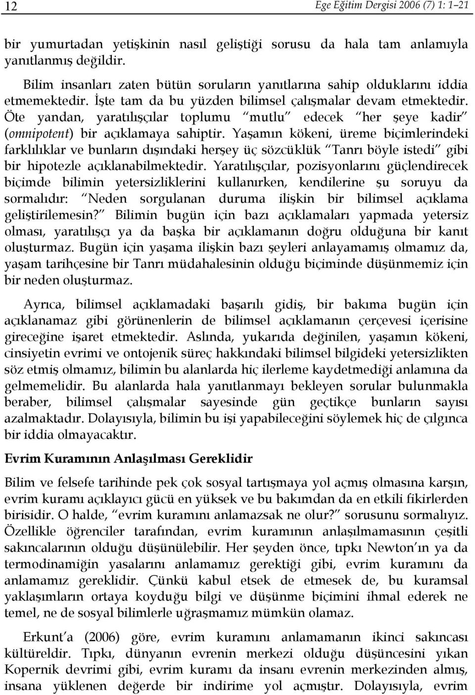 Öte yandan, yaratılışçılar toplumu mutlu edecek her şeye kadir (omnipotent) bir açıklamaya sahiptir.