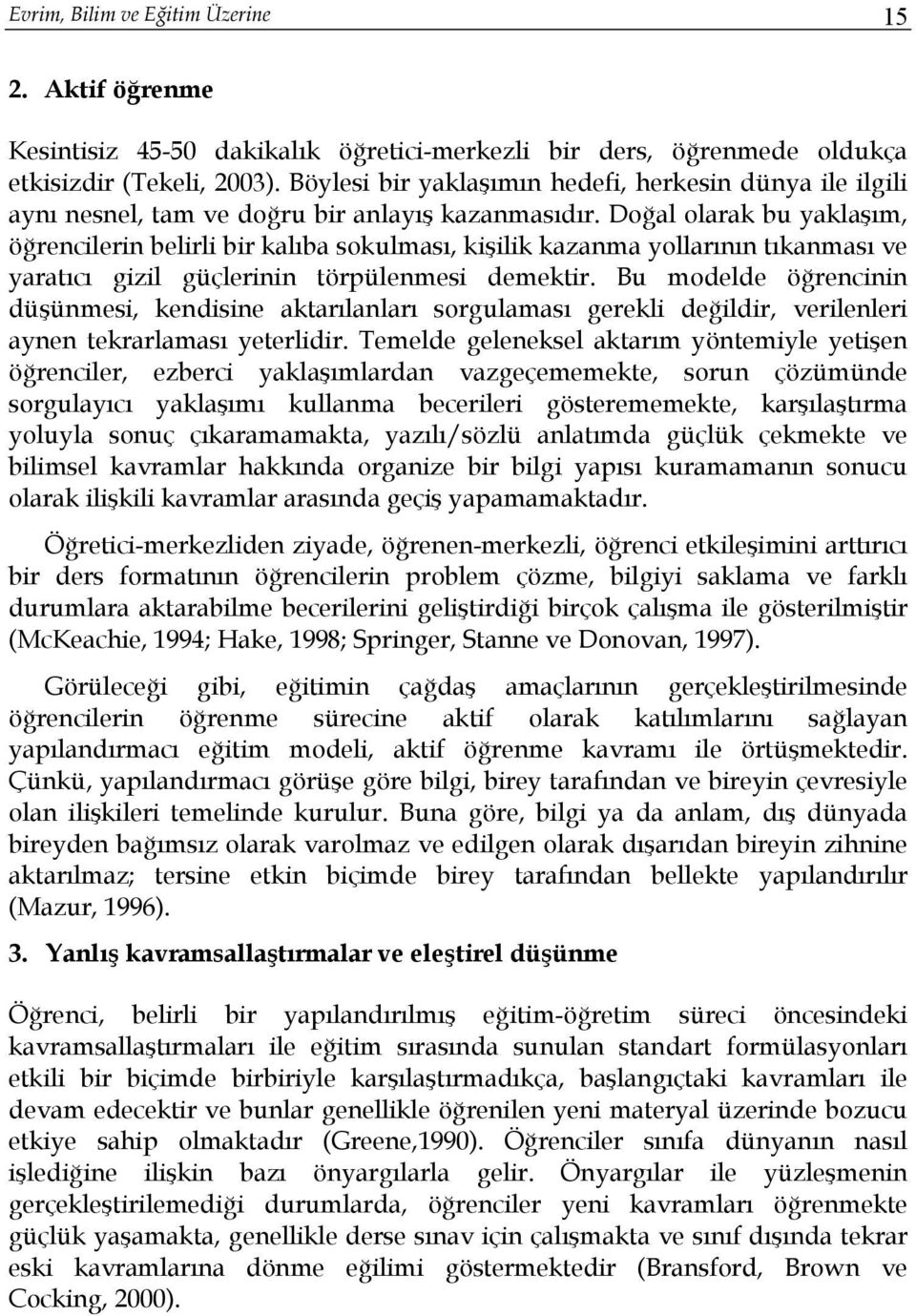 Doğal olarak bu yaklaşım, öğrencilerin belirli bir kalıba sokulması, kişilik kazanma yollarının tıkanması ve yaratıcı gizil güçlerinin törpülenmesi demektir.