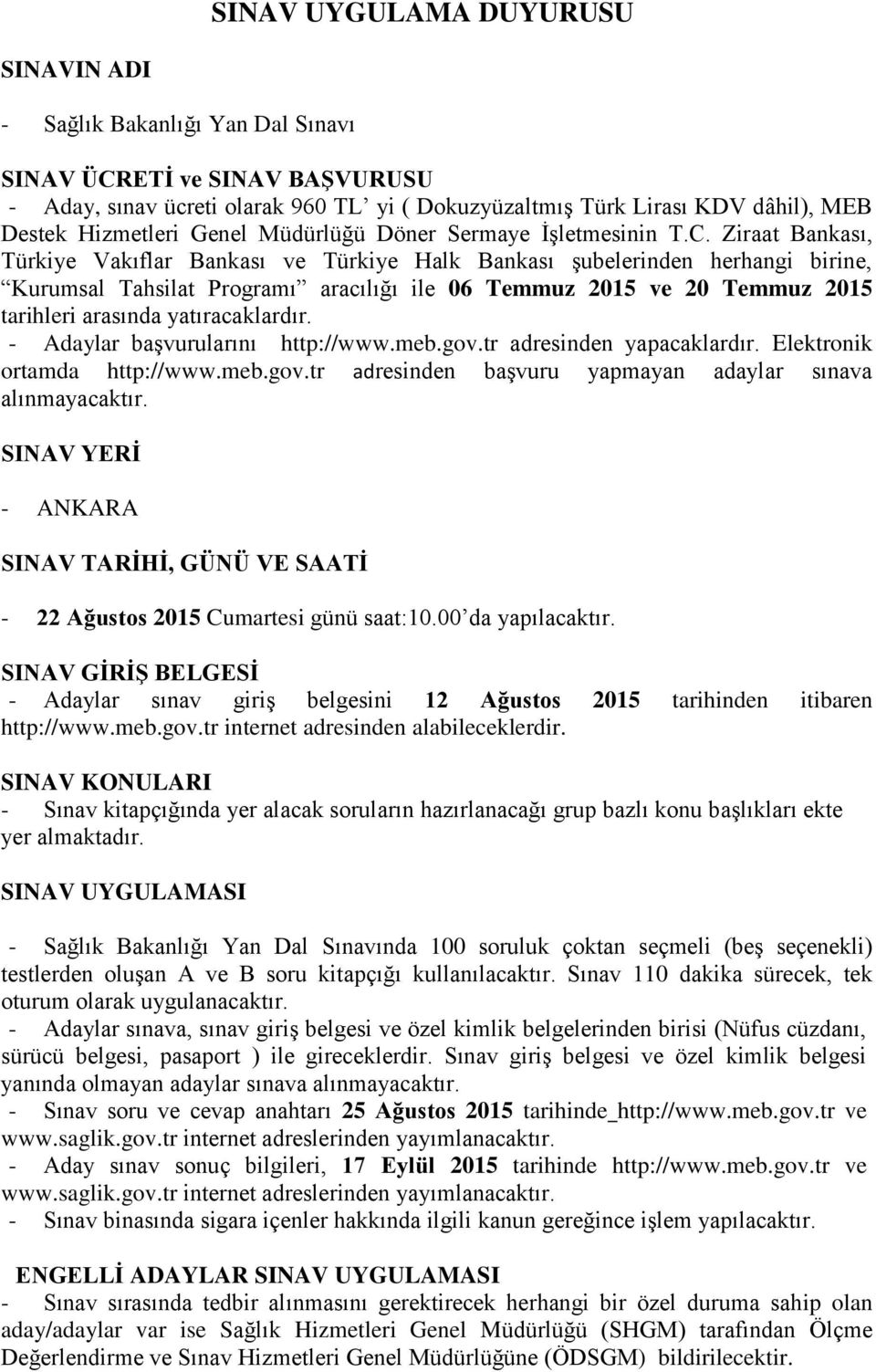 Ziraat Bankası, Türkiye Vakıflar Bankası ve Türkiye Halk Bankası şubelerinden herhangi birine, Kurumsal Tahsilat Programı aracılığı ile 06 Temmuz 2015 ve 20 Temmuz 2015 tarihleri arasında