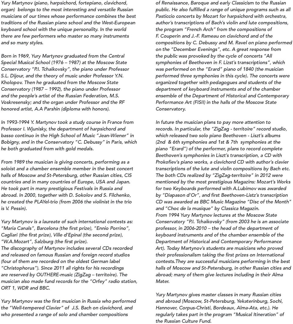 Born in 1969, Yury Martynov graduated from the Central Special Musical School (1976 1987) at the Moscow State Conservatory P.I. Tchaikovsky, the piano under Professor S.L.