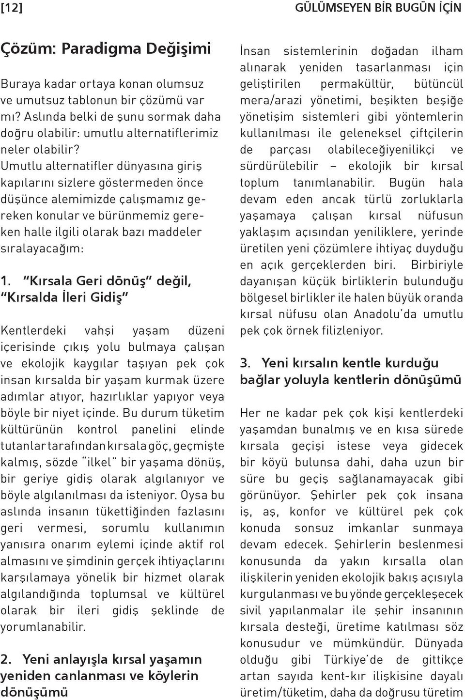 Umutlu alternatifler dünyasına giriş kapılarını sizlere göstermeden önce düşünce alemimizde çalışmamız gereken konular ve bürünmemiz gereken halle ilgili olarak bazı maddeler sıralayacağım: 1.