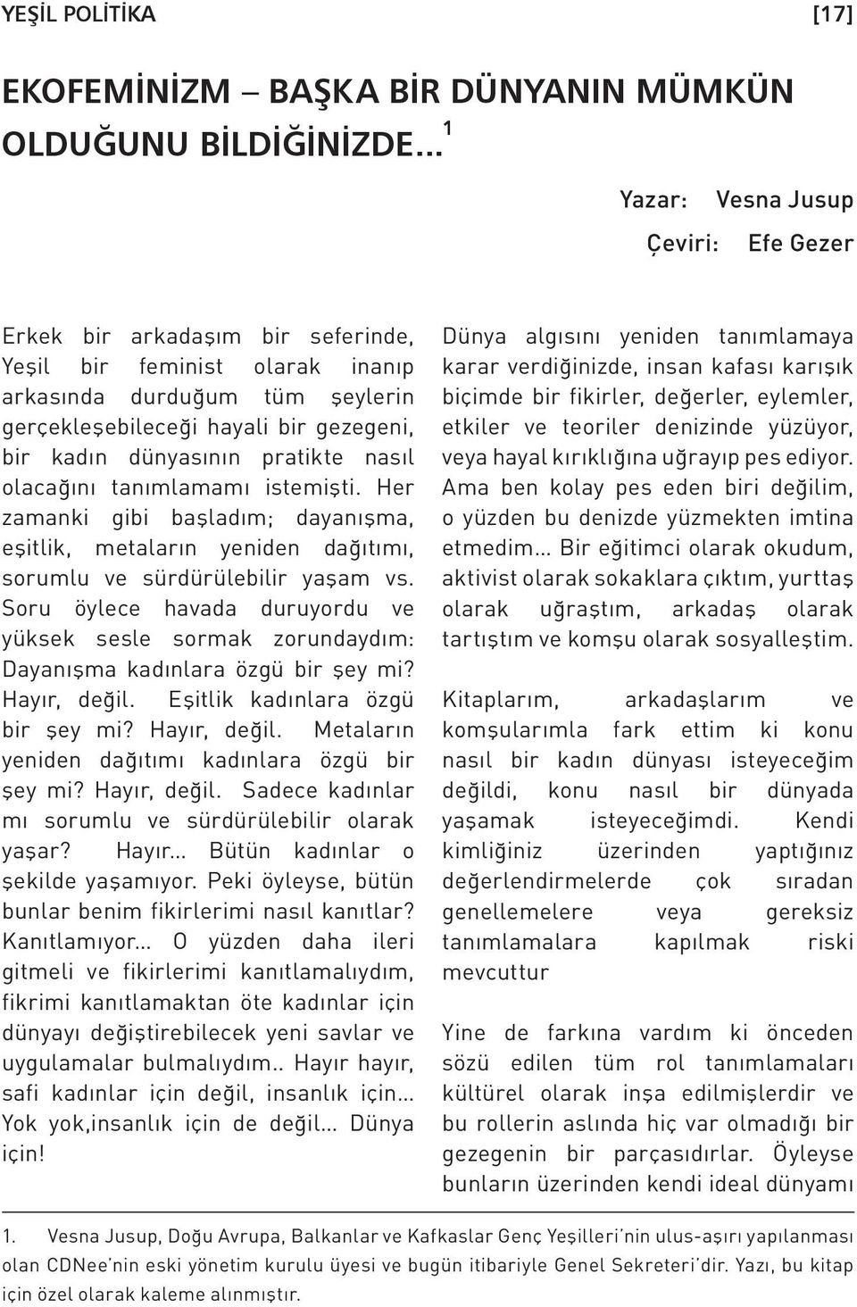 dünyasının pratikte nasıl olacağını tanımlamamı istemişti. Her zamanki gibi başladım; dayanışma, eşitlik, metaların yeniden dağıtımı, sorumlu ve sürdürülebilir yaşam vs.