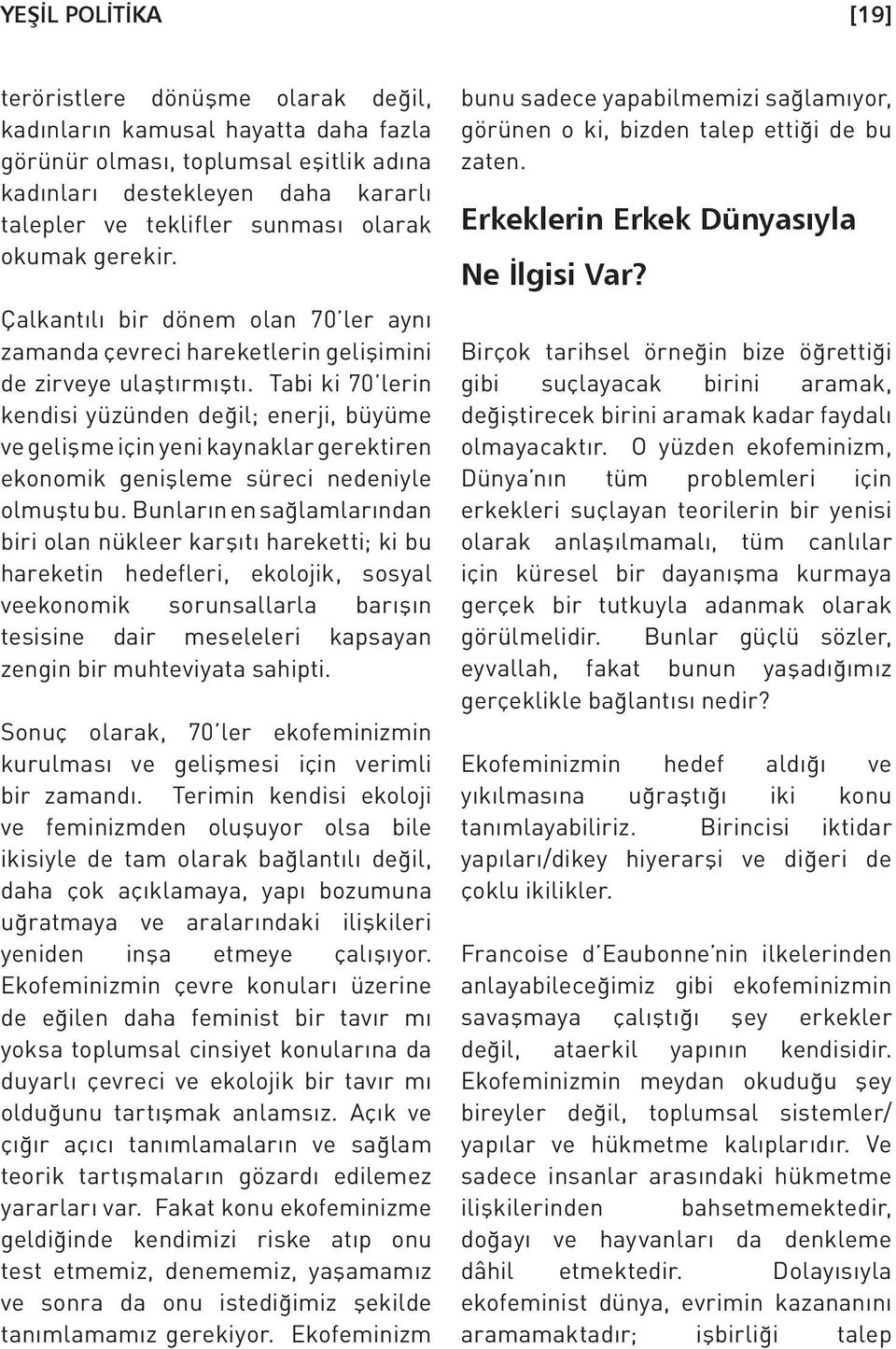 Tabi ki 70 lerin kendisi yüzünden değil; enerji, büyüme ve gelişme için yeni kaynaklar gerektiren ekonomik genişleme süreci nedeniyle olmuştu bu.