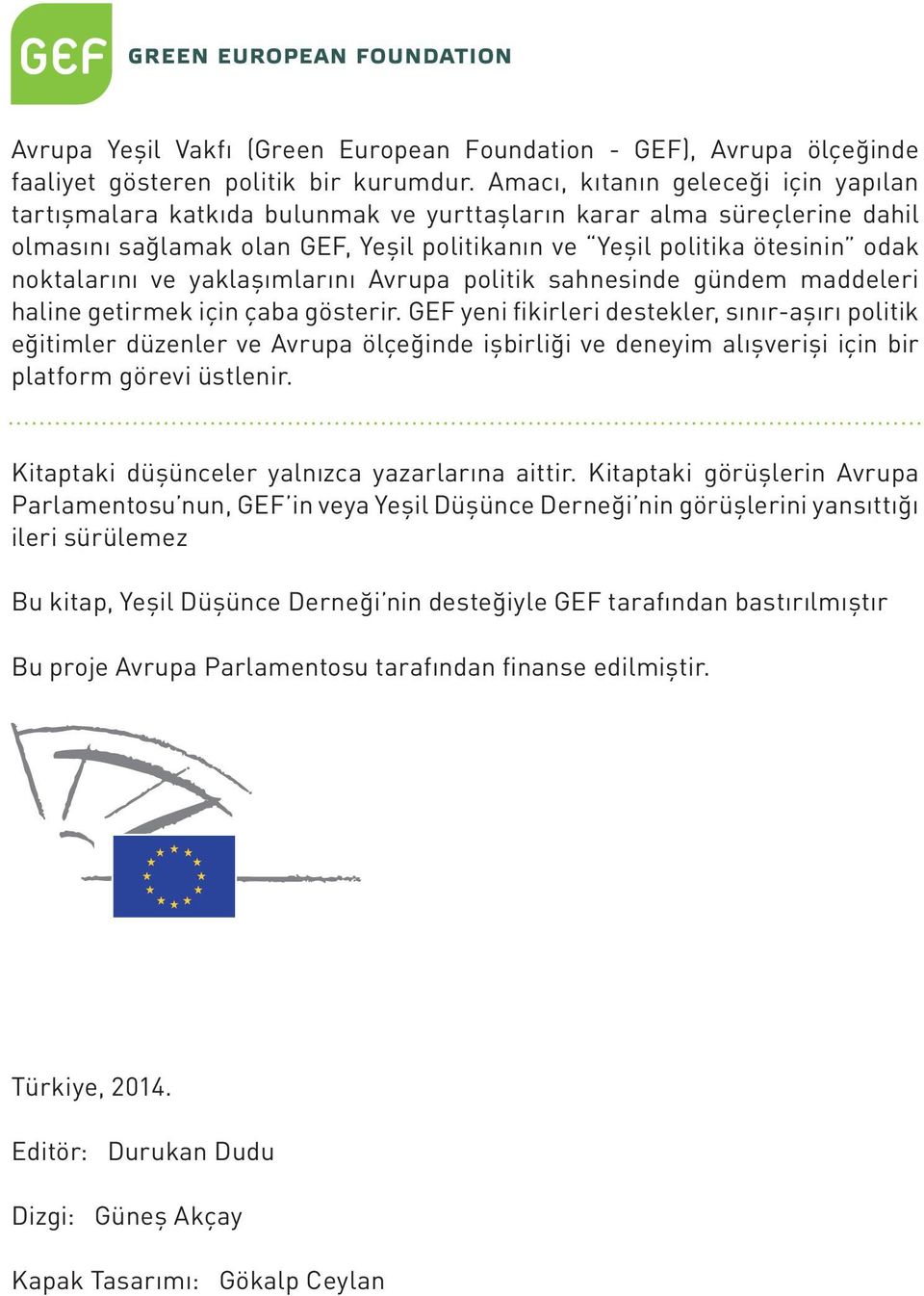 noktalarını ve yaklaşımlarını Avrupa politik sahnesinde gündem maddeleri haline getirmek için çaba gösterir.