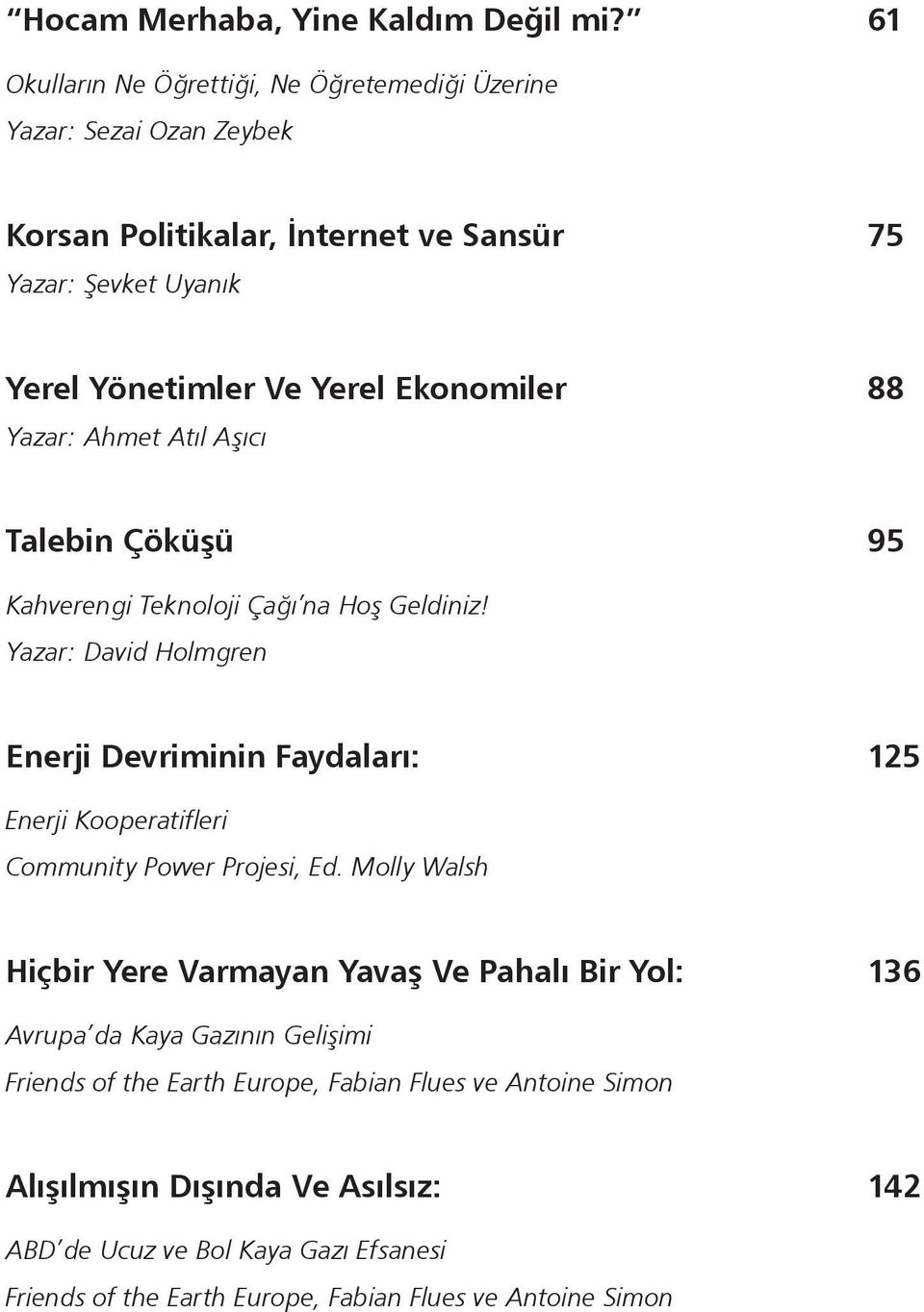 Ekonomiler 88 Yazar: Ahmet Atıl Aşıcı Talebin Çöküşü 95 Kahverengi Teknoloji Çağı na Hoş Geldiniz!