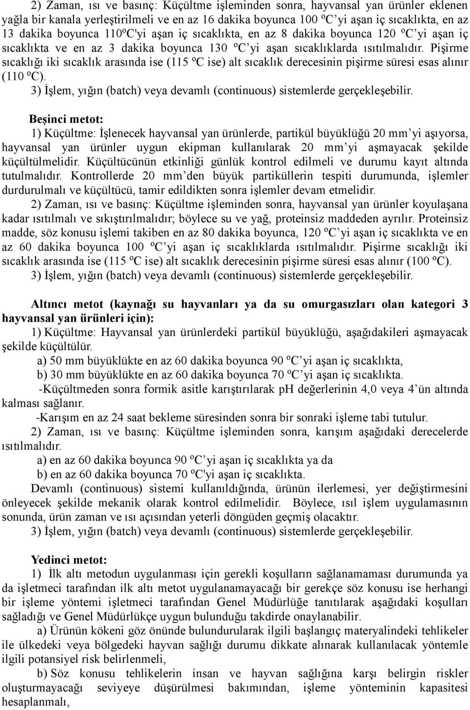 Pişirme sıcaklığı iki sıcaklık arasında ise (115 o C ise) alt sıcaklık derecesinin pişirme süresi esas alınır (110 o C). 3) İşlem, yığın (batch) veya devamlı (continuous) sistemlerde gerçekleşebilir.