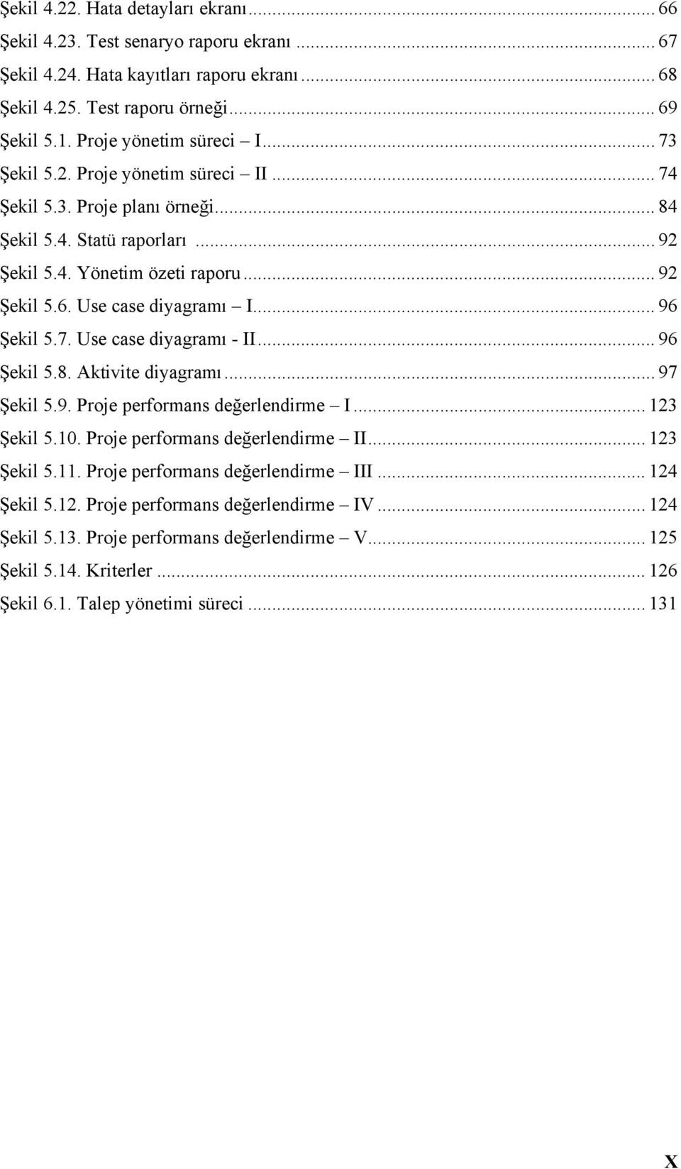 Use case diyagramı I... 96 Şekil 5.7. Use case diyagramı - II... 96 Şekil 5.8. Aktivite diyagramı... 97 Şekil 5.9. Proje performans değerlendirme I... 123 Şekil 5.10.