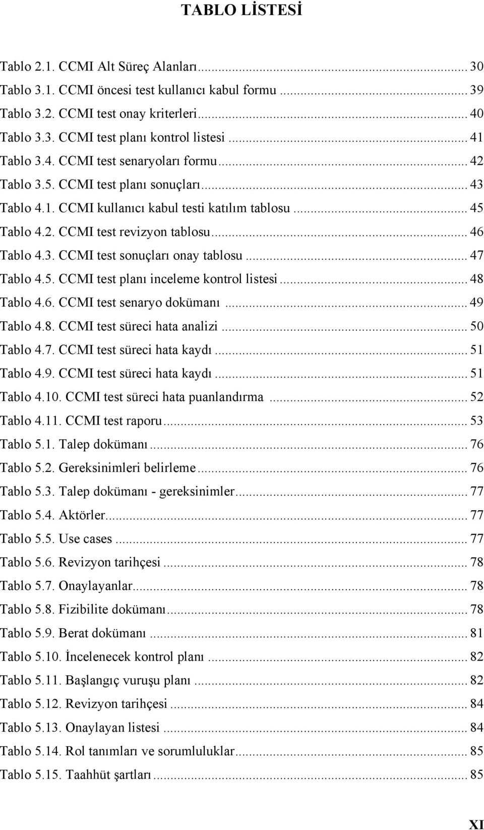 .. 46 Tablo 4.3. CCMI test sonuçları onay tablosu... 47 Tablo 4.5. CCMI test planı inceleme kontrol listesi... 48 Tablo 4.6. CCMI test senaryo dokümanı... 49 Tablo 4.8. CCMI test süreci hata analizi.