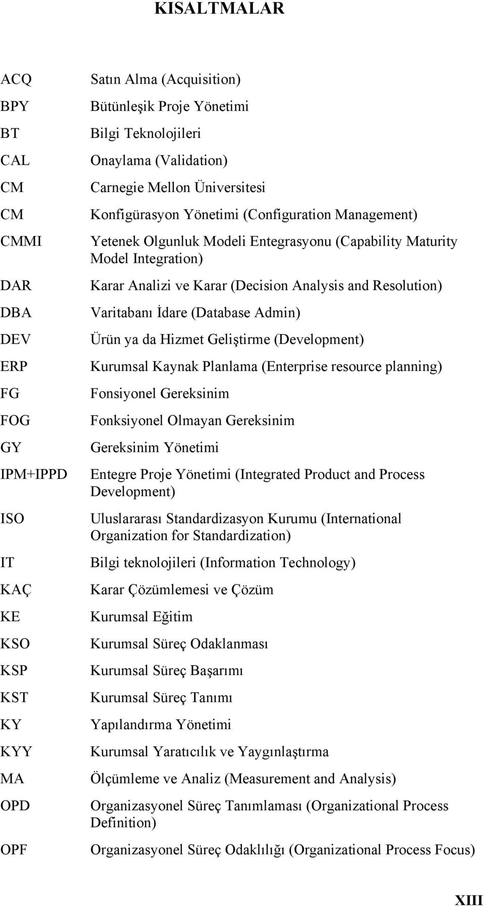 (Decision Analysis and Resolution) Varitabanı İdare (Database Admin) Ürün ya da Hizmet Geliştirme (Development) Kurumsal Kaynak Planlama (Enterprise resource planning) Fonsiyonel Gereksinim