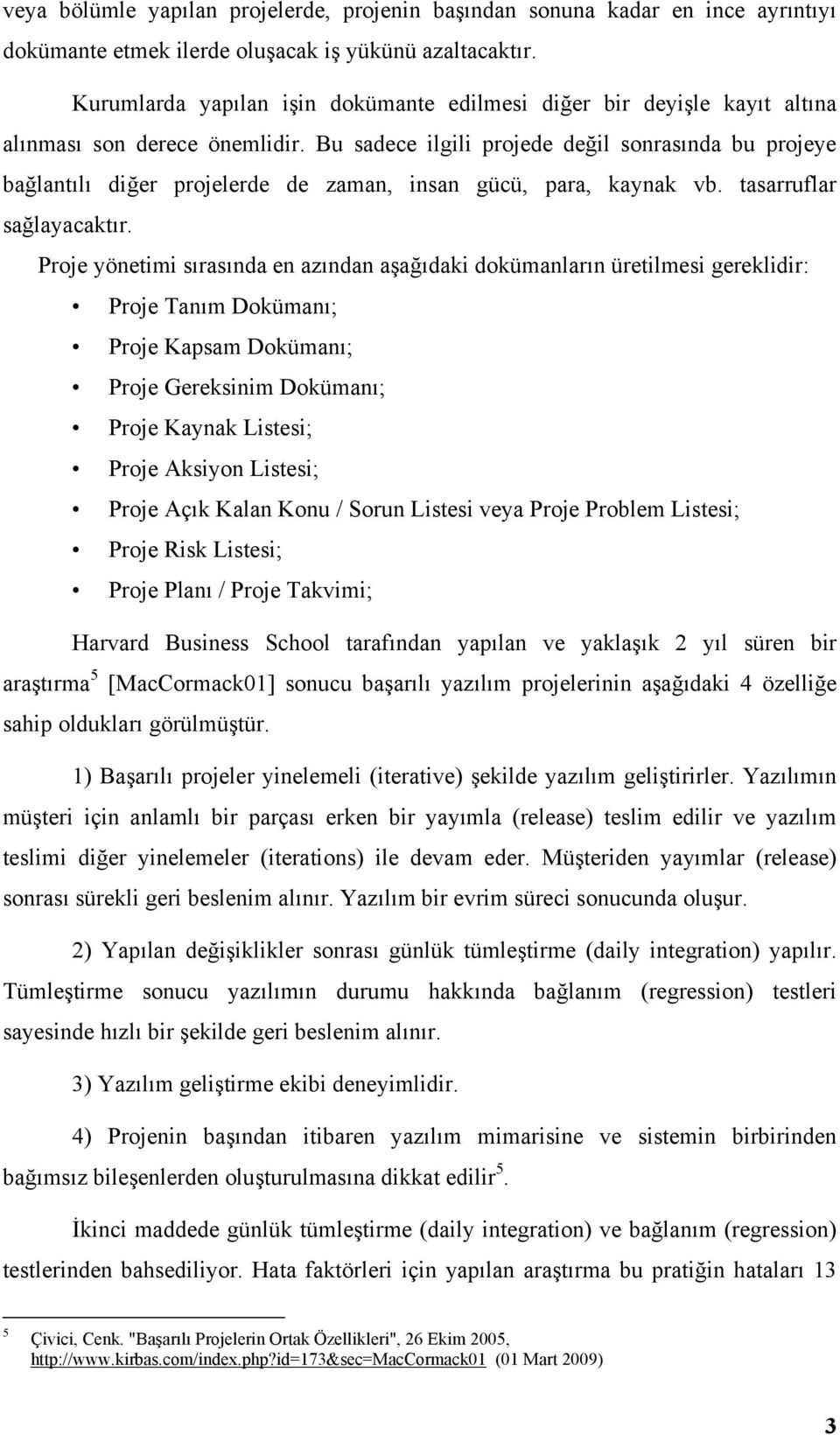 Bu sadece ilgili projede değil sonrasında bu projeye bağlantılı diğer projelerde de zaman, insan gücü, para, kaynak vb. tasarruflar sağlayacaktır.