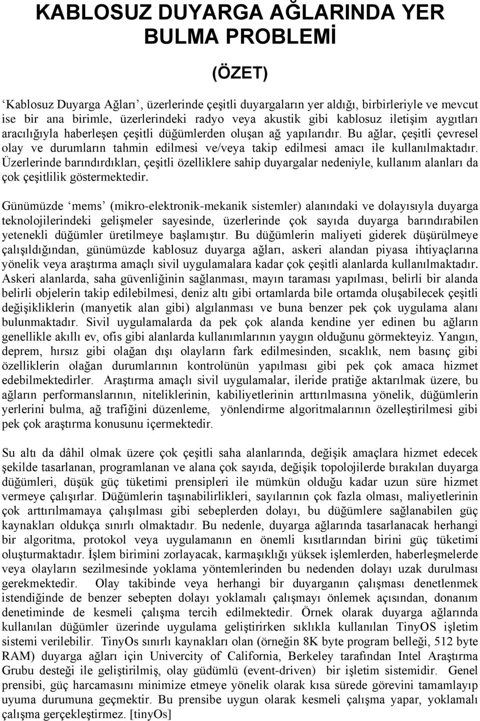 Bu ağlar, çeşitli çevresel olay ve durumların tahmin edilmesi ve/veya takip edilmesi amacı ile kullanılmaktadır.